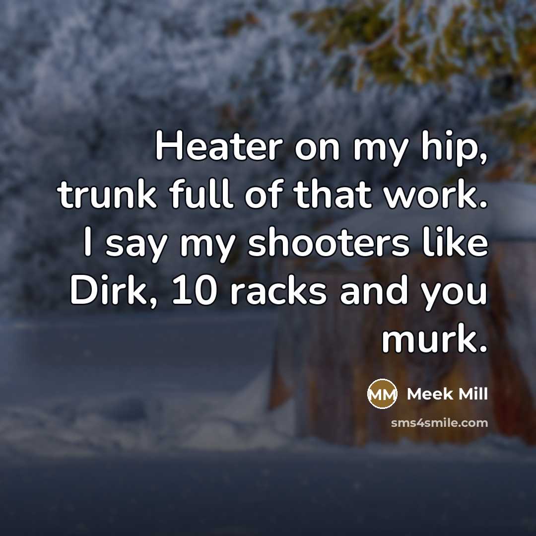 “Heater on my hip, trunk full of that work. I…” quote by Meek Mill