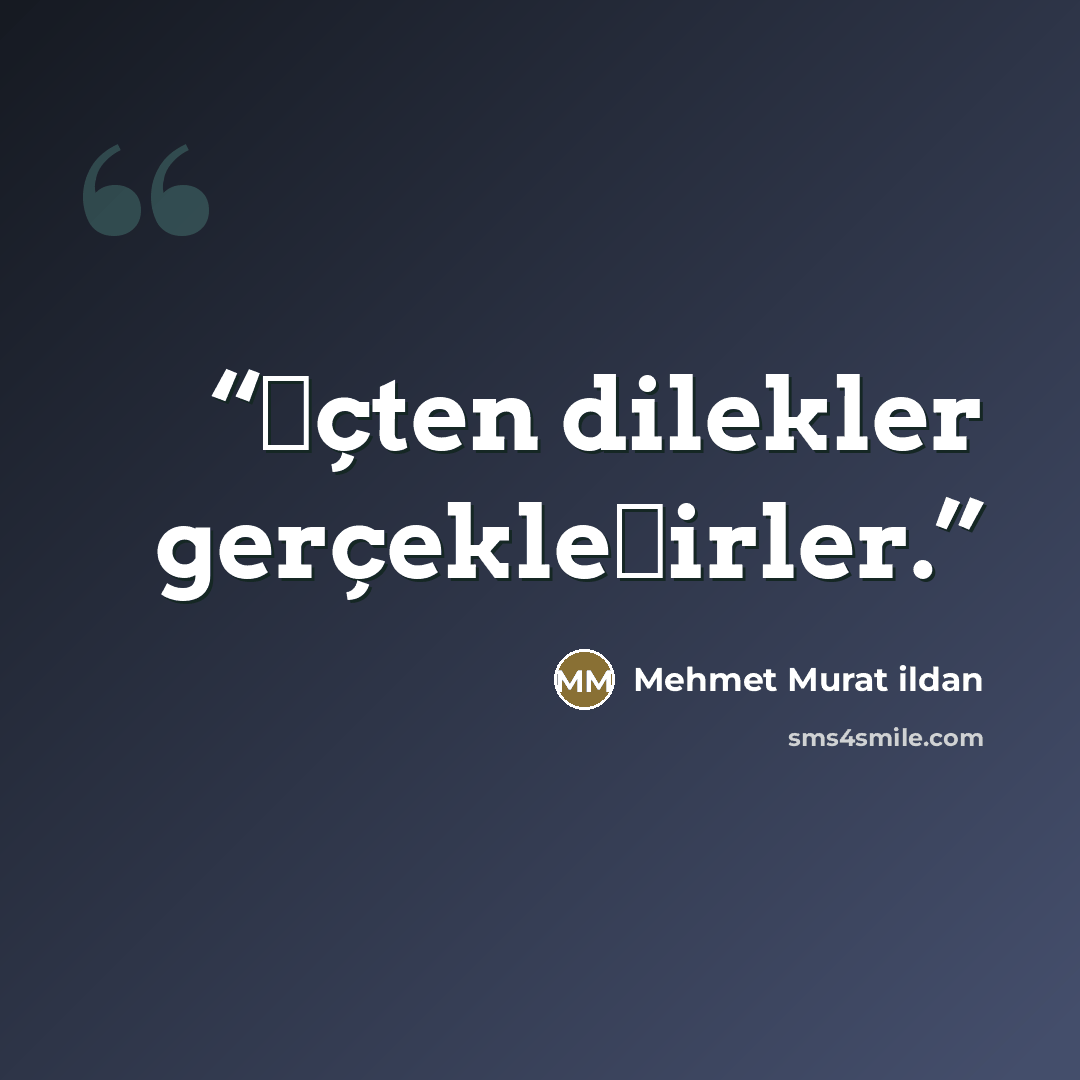“İçten dilekler gerçekleşirler.” quote by Mehmet Murat ildan