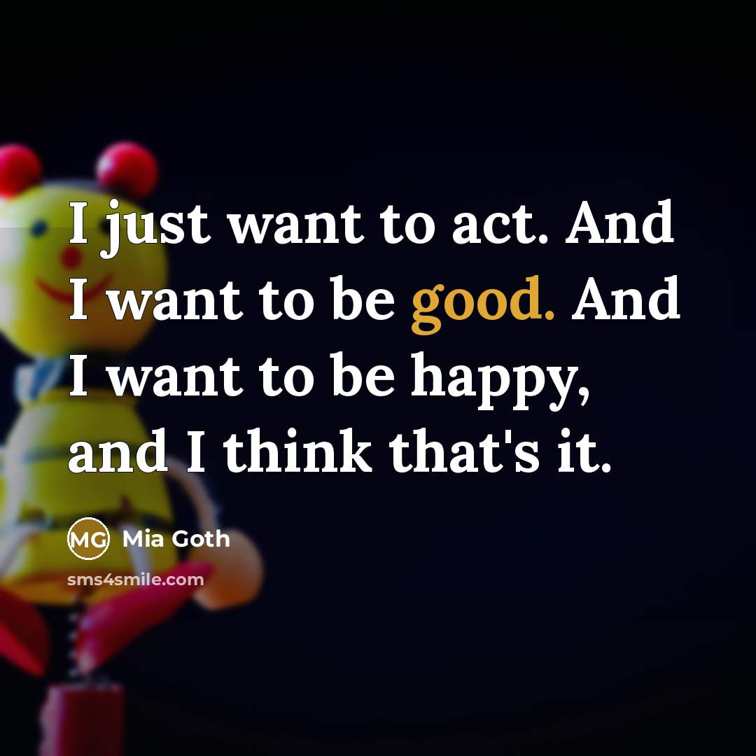 “I just want to act. And I want to be…” quote by Mia Goth