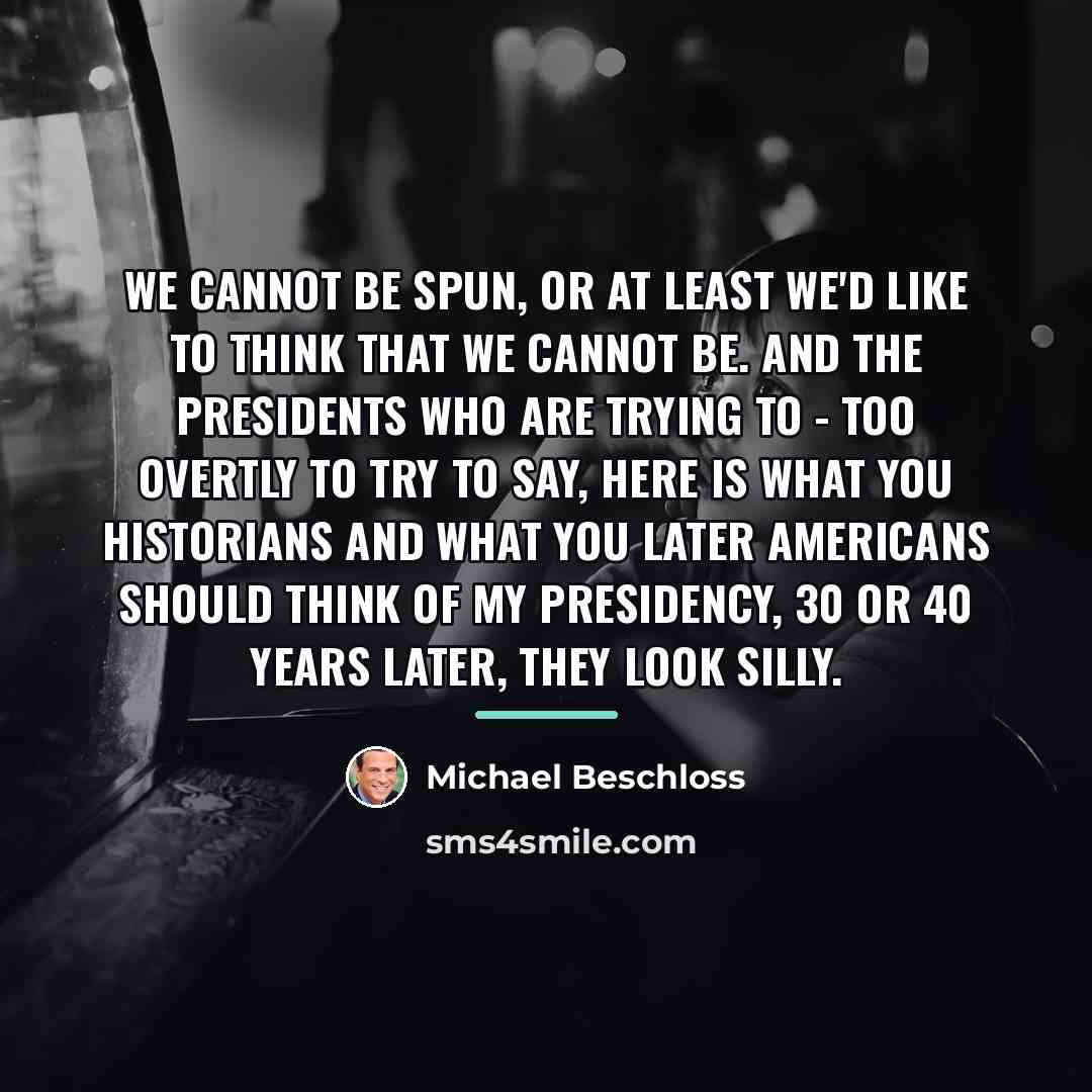 “We cannot be spun, or at least we'd like to…” quote by Michael Beschloss