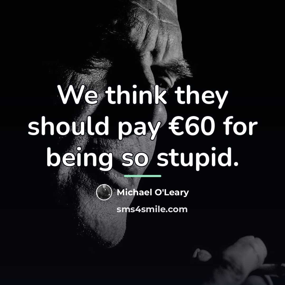 “We think they should pay €60 for being so stupid.…” quote by Michael O'Leary
