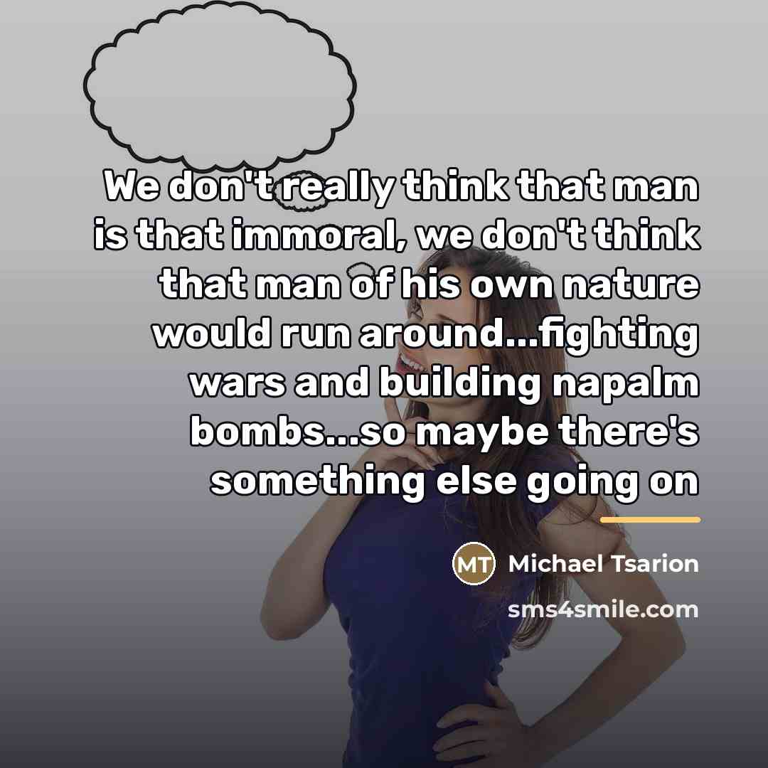 “We don't really think that man is that immoral, we…” quote by Michael Tsarion