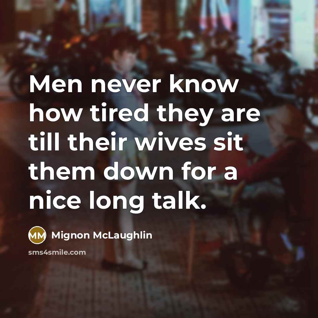 “Men never know how tired they are till their wives…” quote by Mignon McLaughlin