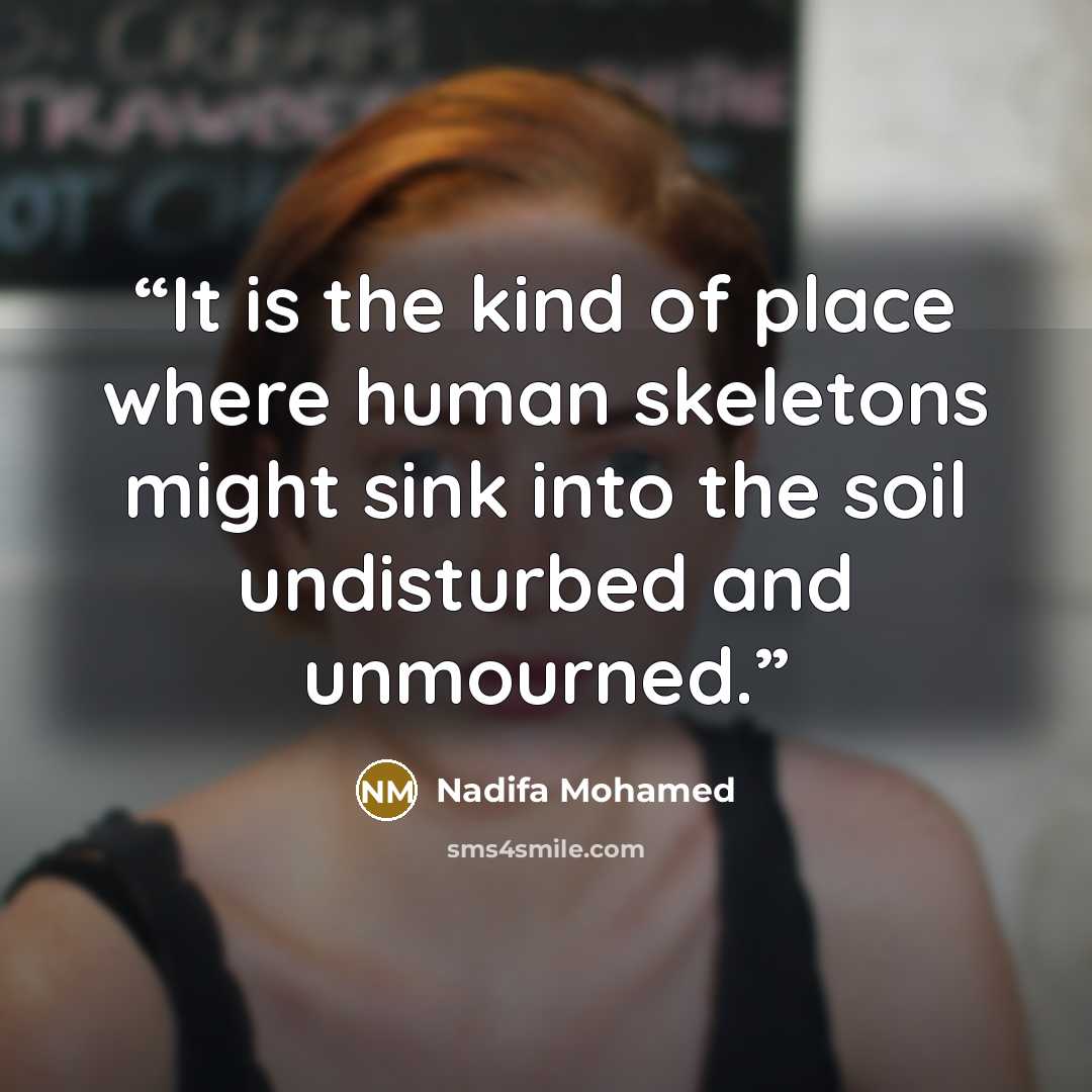 “It is the kind of place where human skeletons might sink into the soil undisturbed and unmourned.” quote by Nadifa Mohamed