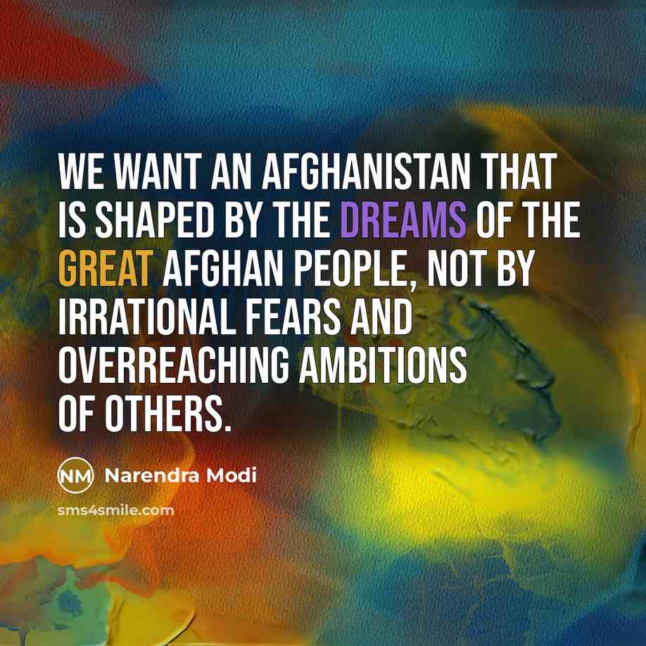 “We want an Afghanistan that is shaped by the dreams…” quote by Narendra Modi