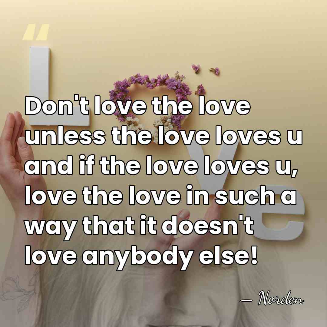 Don't love the love unless the love loves u and if the&hellip; - Norden