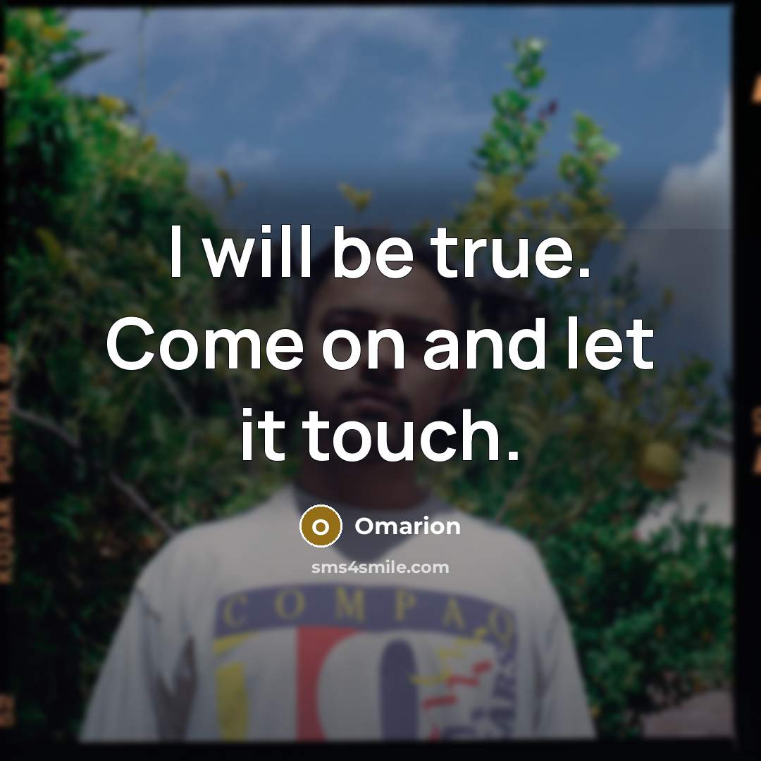 “I will be true. Come on and let it touch.” quote by Omarion