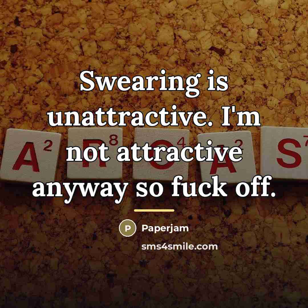 “Swearing is unattractive. I'm not attractive anyway so fuck off.…” quote by Paperjam