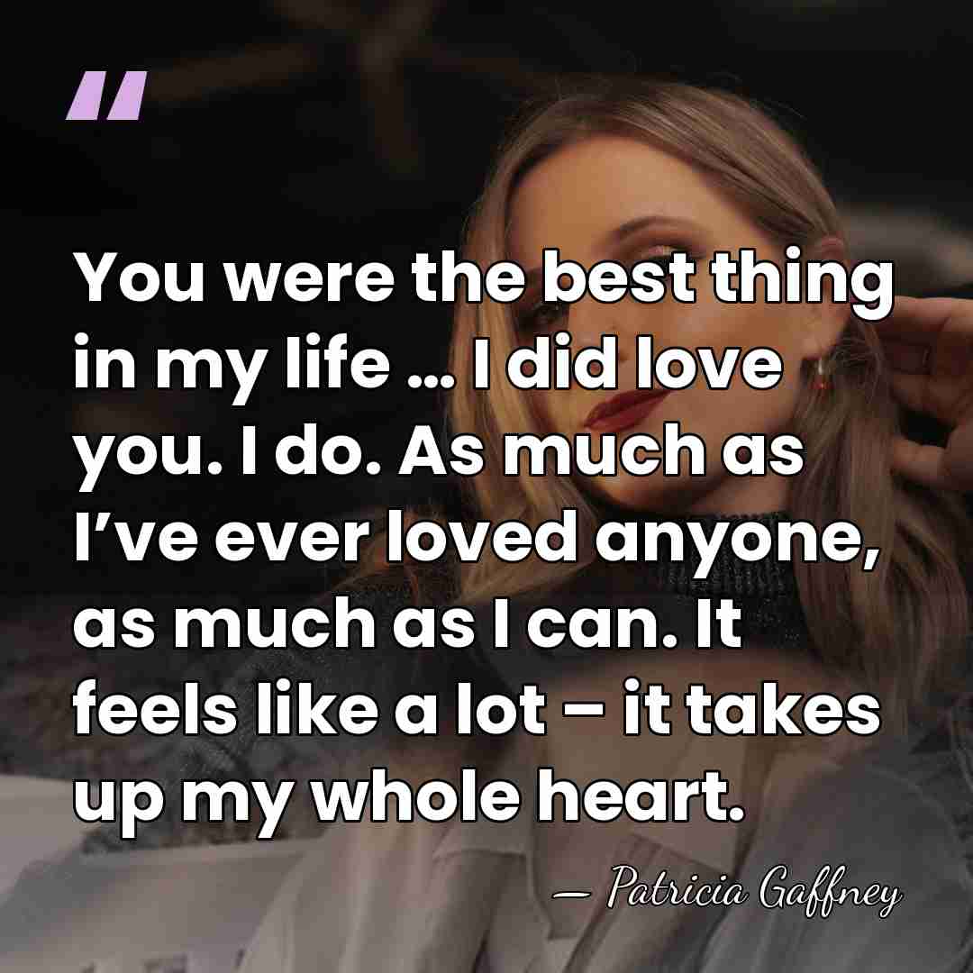You were the best thing in my life … I did love&hellip; - Patricia Gaffney