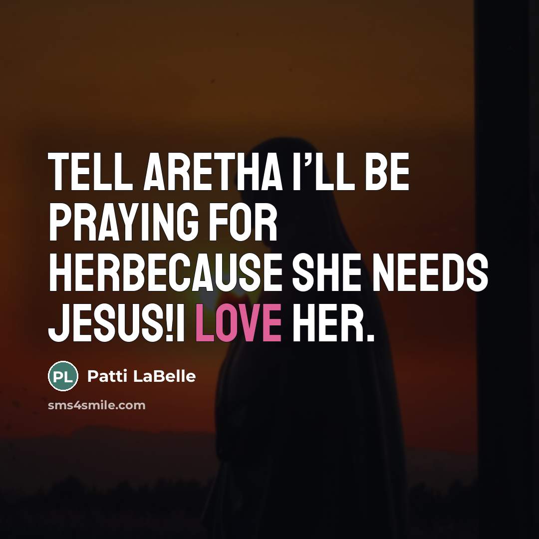 “Tell Aretha I’ll be praying for herBecause she needs Jesus!I…” quote by Patti LaBelle