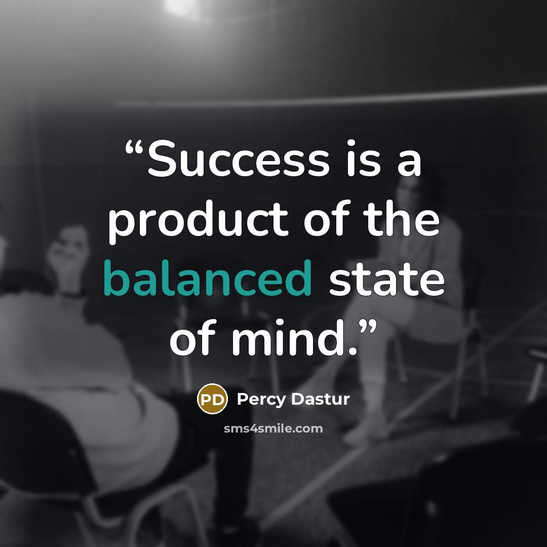 “Success is a product of the balanced state of mind.” quote by Percy Dastur