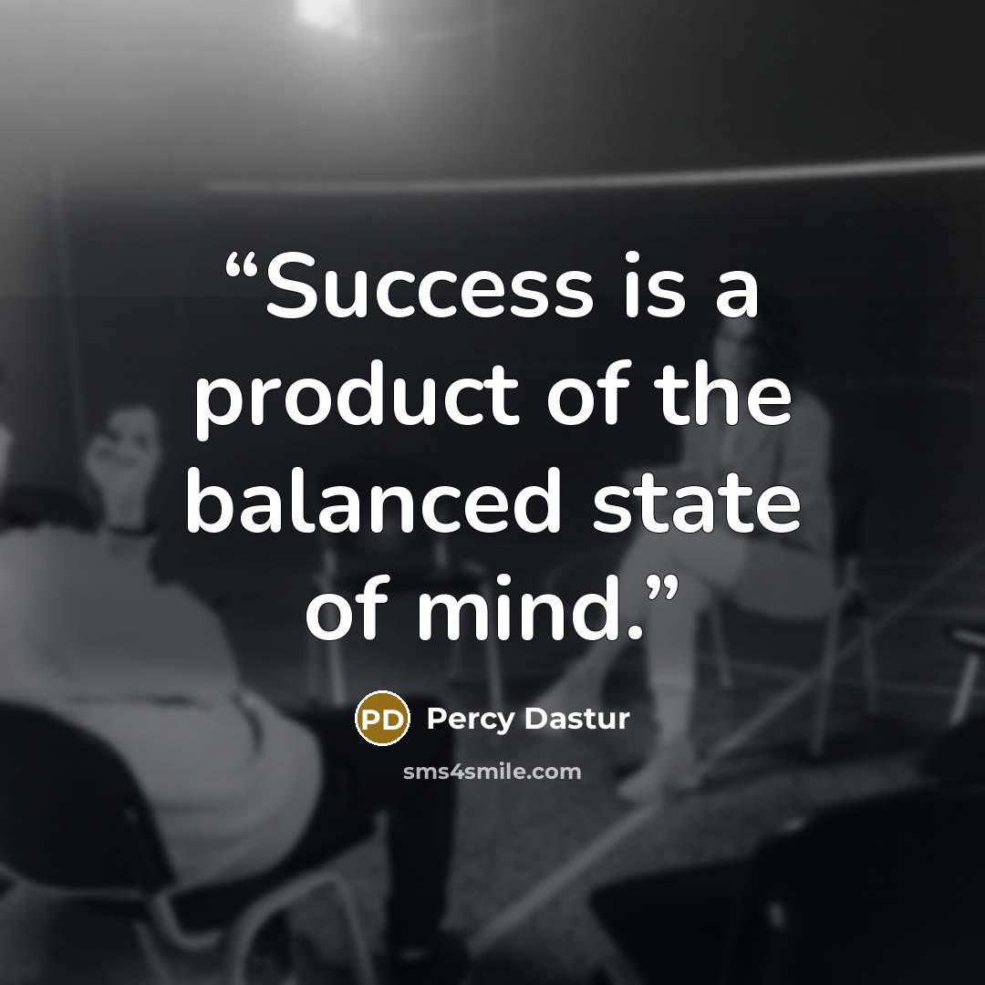 “Success is a product of the balanced state of mind.” quote by Percy Dastur