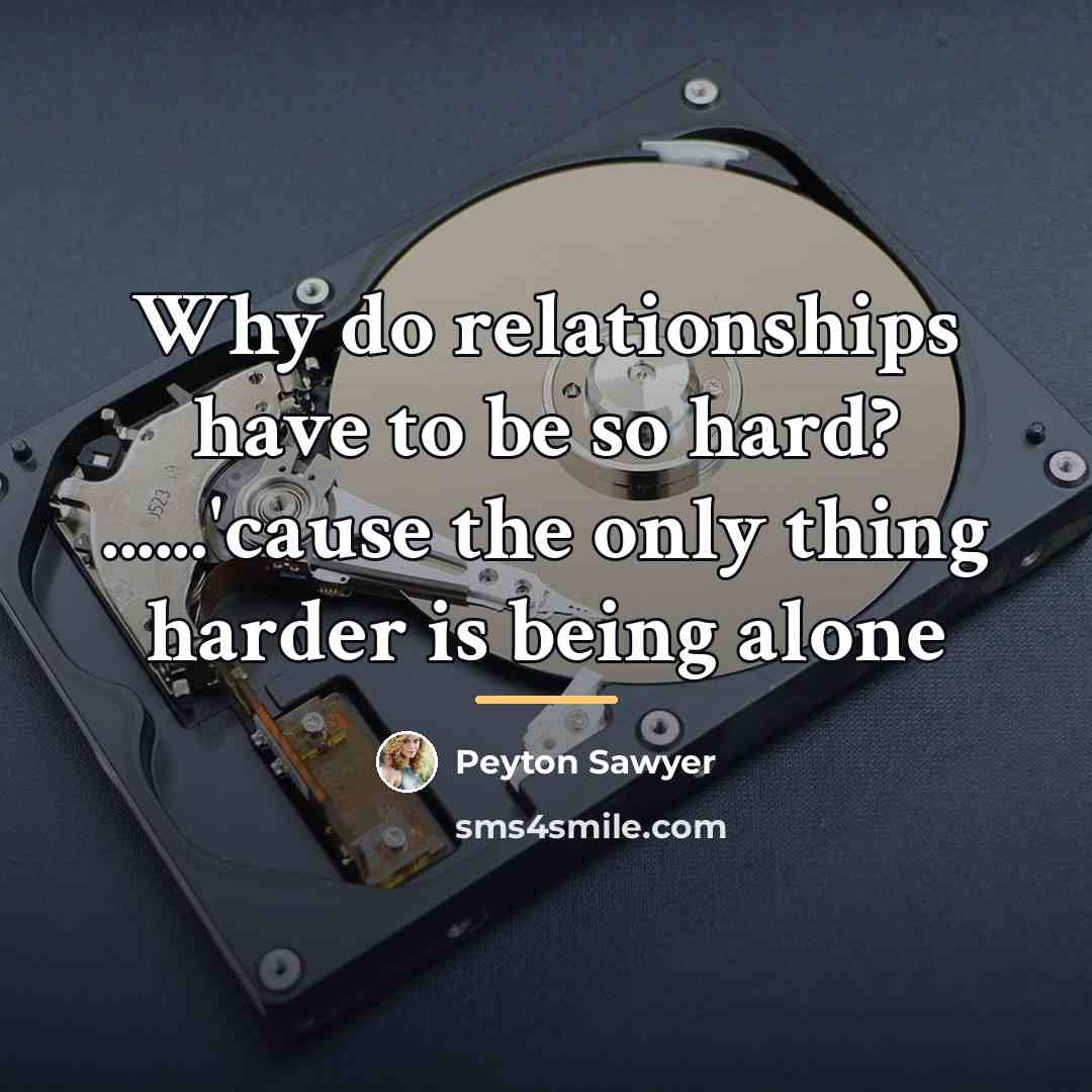 “Why do relationships have to be so hard? ......'cause the…” quote by Peyton Sawyer