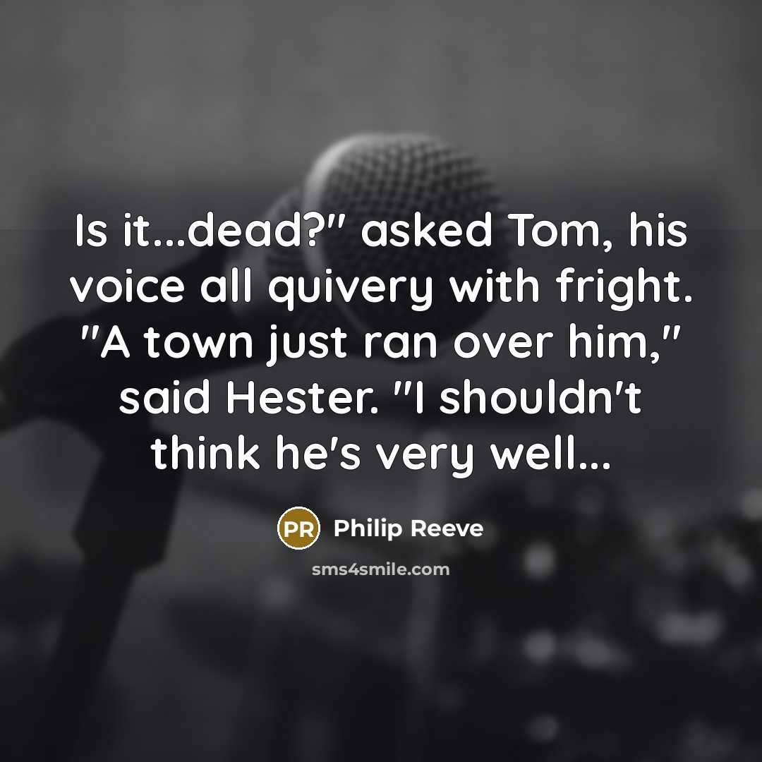 “Is it...dead?" asked Tom, his voice all quivery with fright.…” quote by Philip Reeve