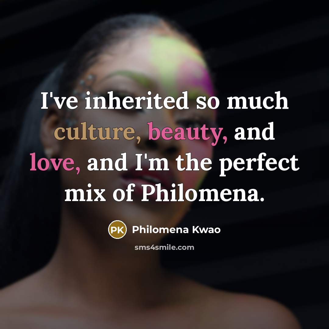 “I've inherited so much culture, beauty, and love, and I'm…” quote by Philomena Kwao