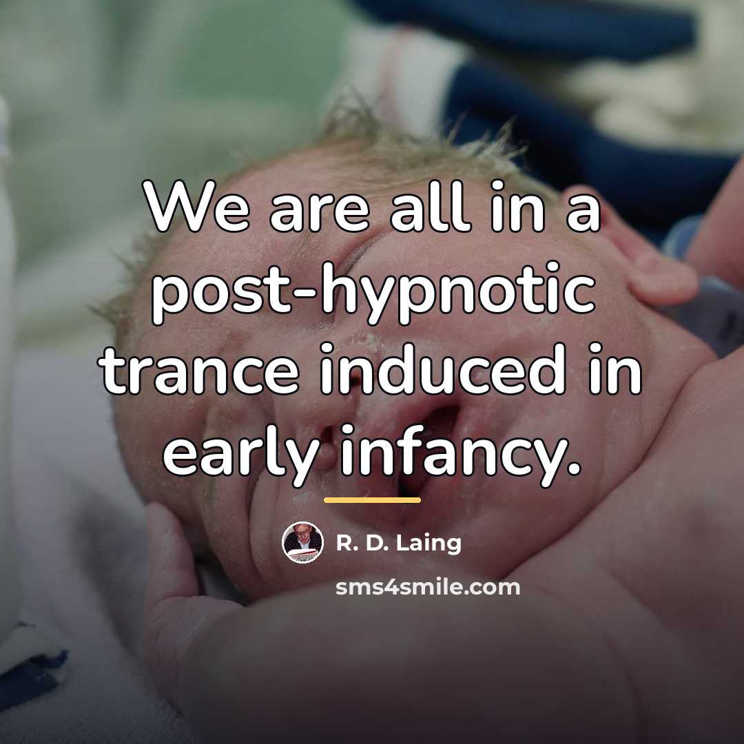 “We are all in a post-hypnotic trance induced in early…” quote by R. D. Laing
