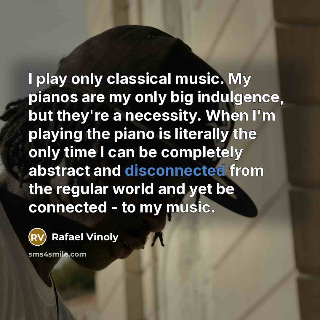 “I play only classical music. My pianos are my only…” quote by Rafael Vinoly