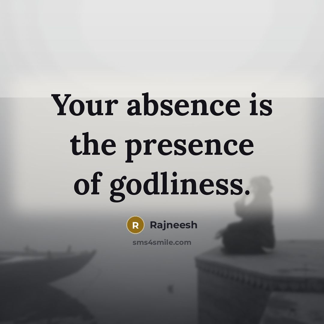 “Your absence is the presence of godliness.…” quote by Rajneesh