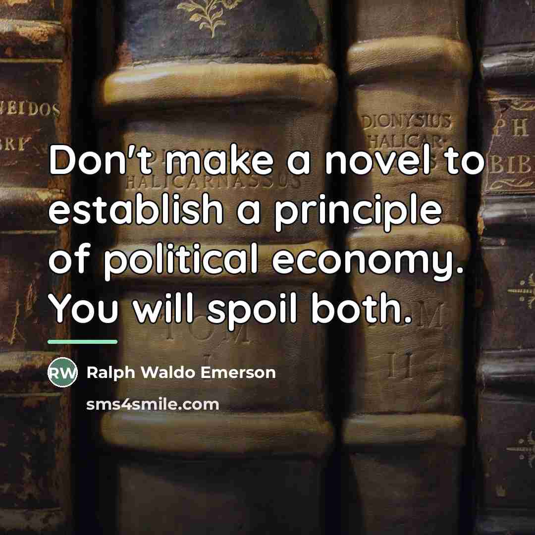 “Don't make a novel to establish a principle of political…” quote by Ralph Waldo Emerson