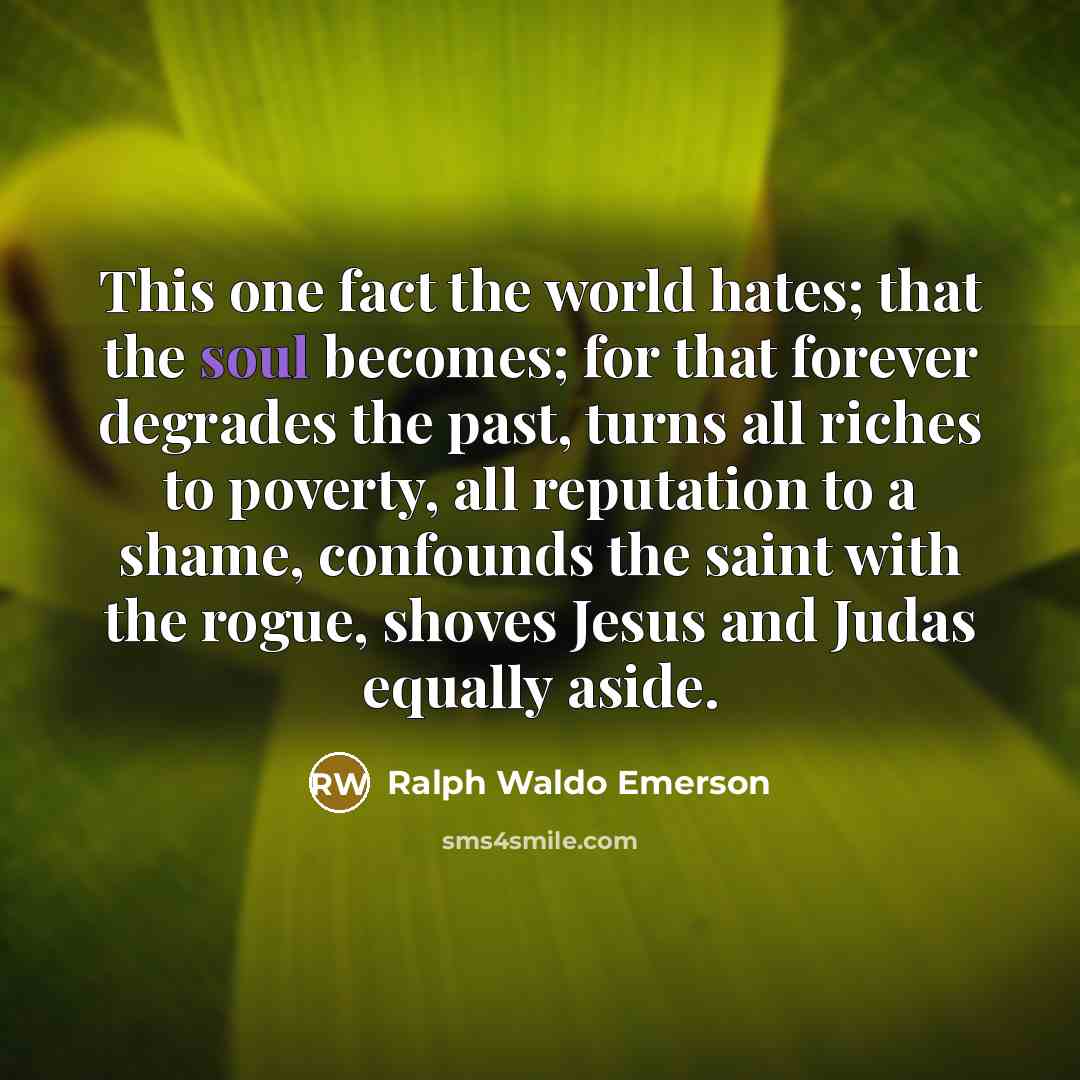 “This one fact the world hates; that the soul becomes;…” quote by Ralph Waldo Emerson