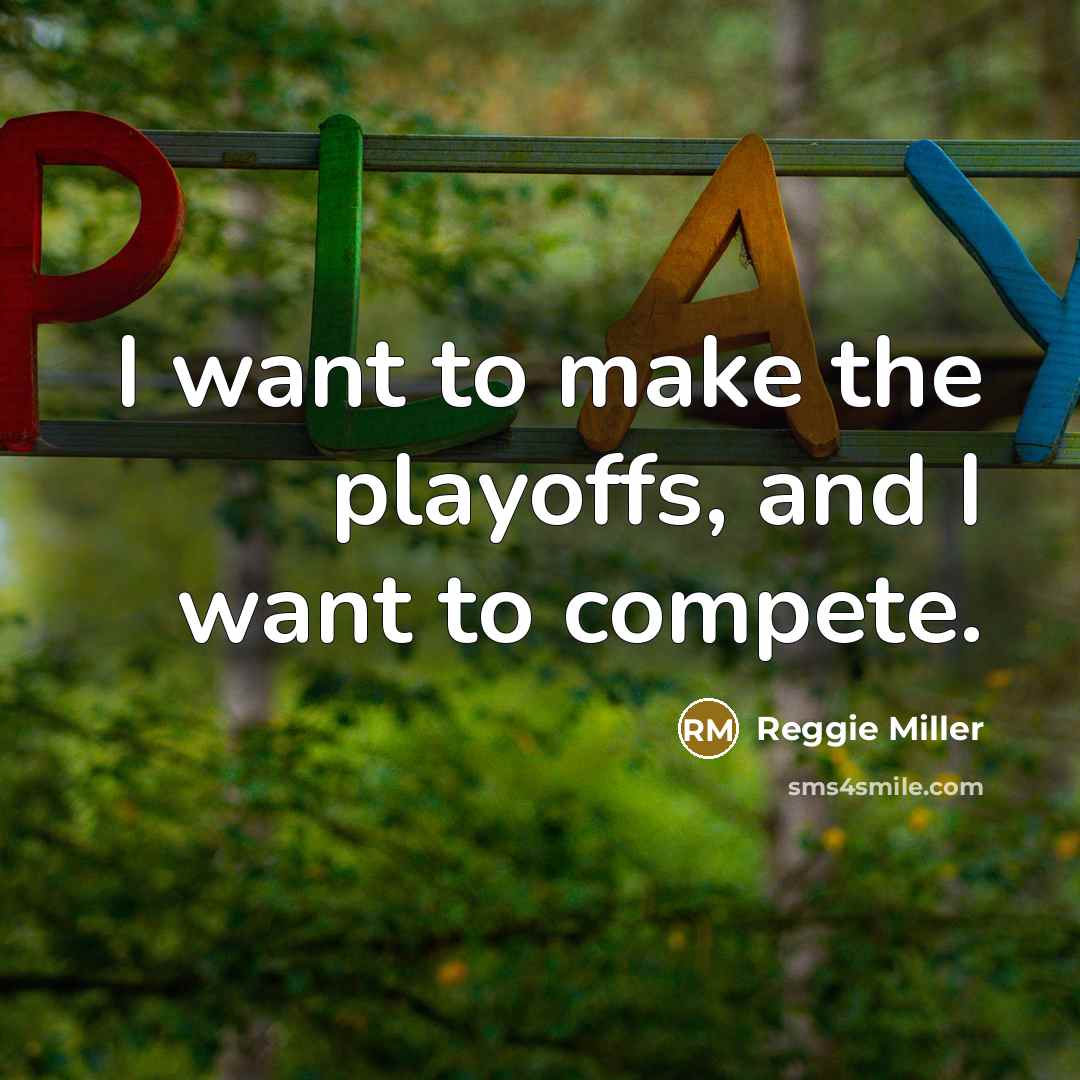 “I want to make the playoffs, and I want to…” quote by Reggie Miller
