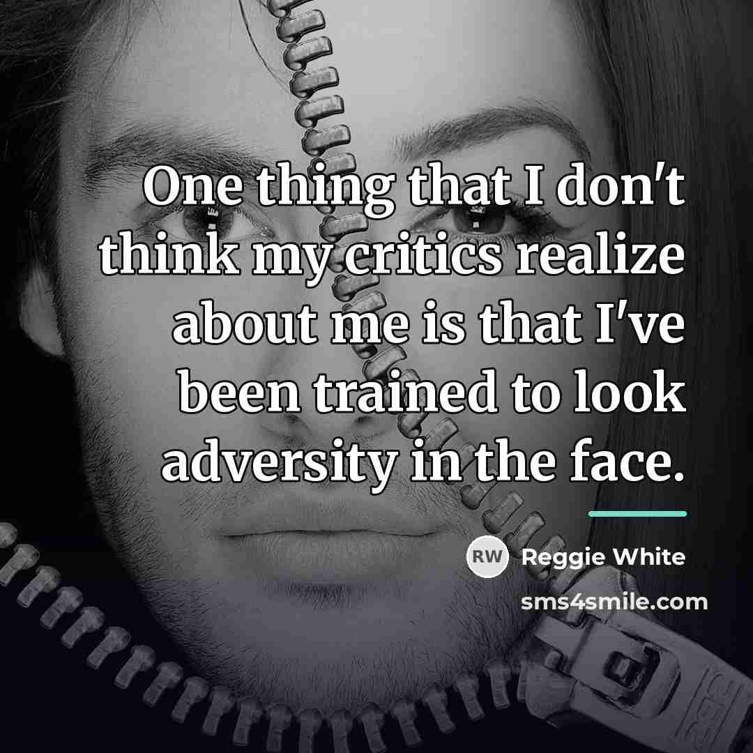 “One thing that I don't think my critics realize about…” quote by Reggie White