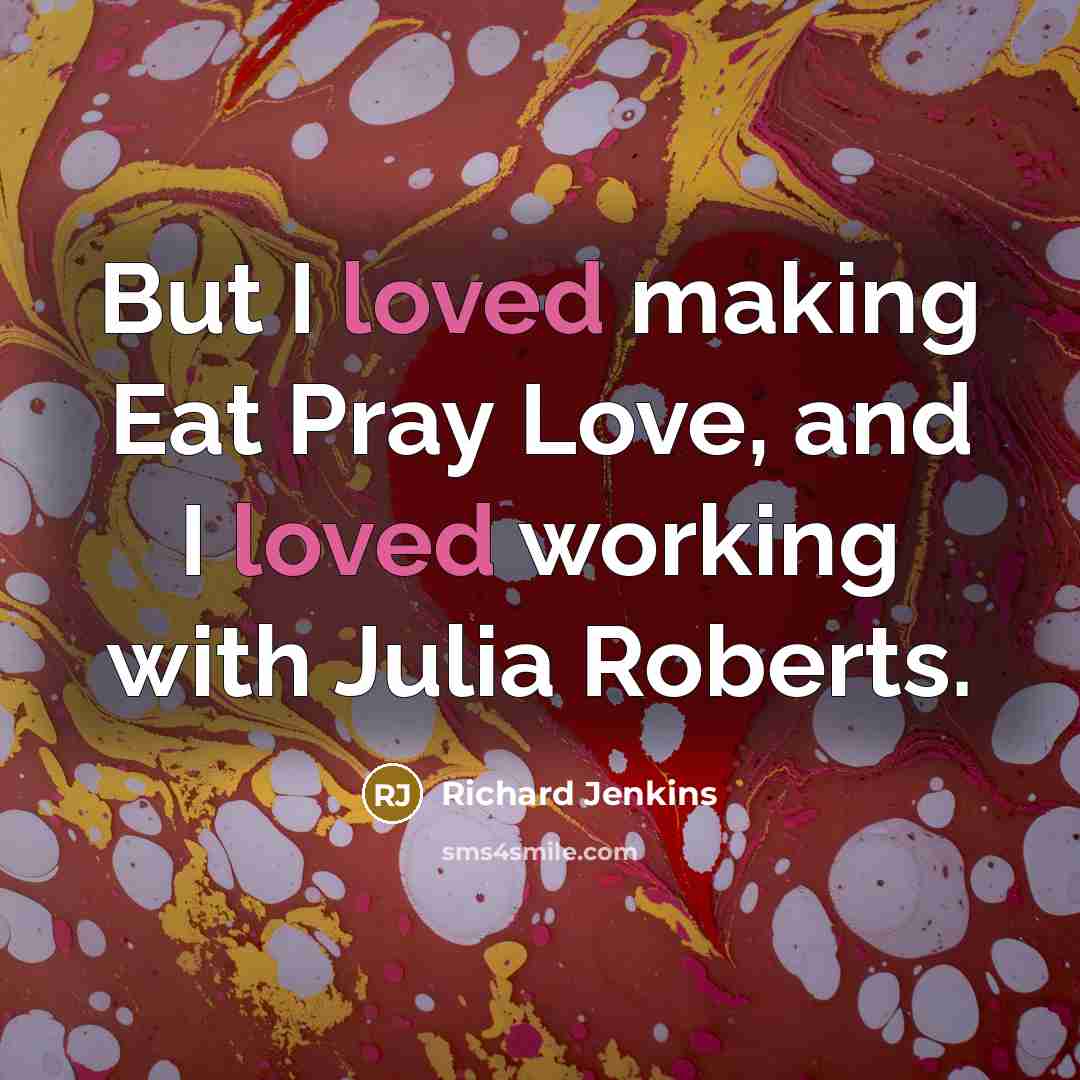 “But I loved making Eat Pray Love, and I loved…” quote by Richard Jenkins