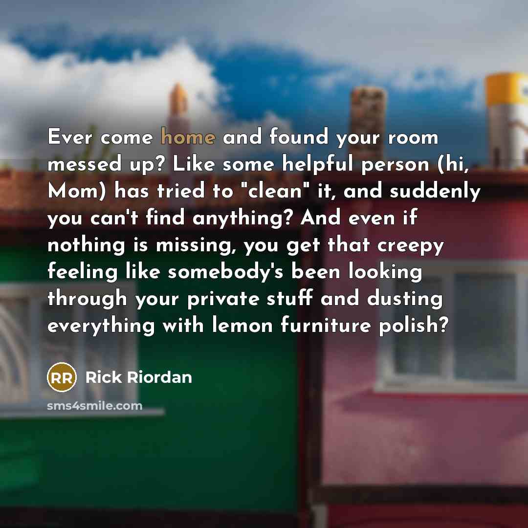 “Ever come home and found your room messed up? Like…” quote by Rick Riordan
