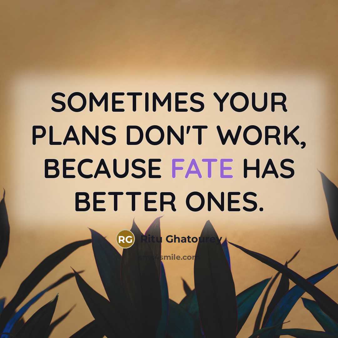 “SOMETIMES YOUR PLANS DON'T WORK, BECAUSE FATE HAS BETTER ONES.…” quote by Ritu Ghatourey