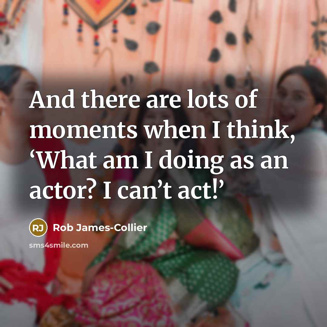 “And there are lots of moments when I think, ‘What…” quote by Rob James-Collier
