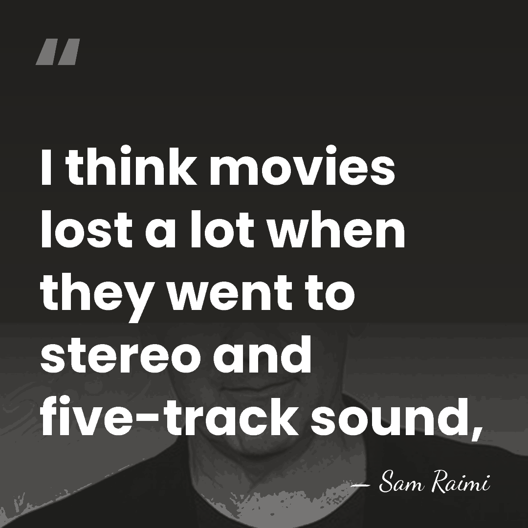 I think movies lost a lot when they went to stereo and&hellip; - Sam Raimi