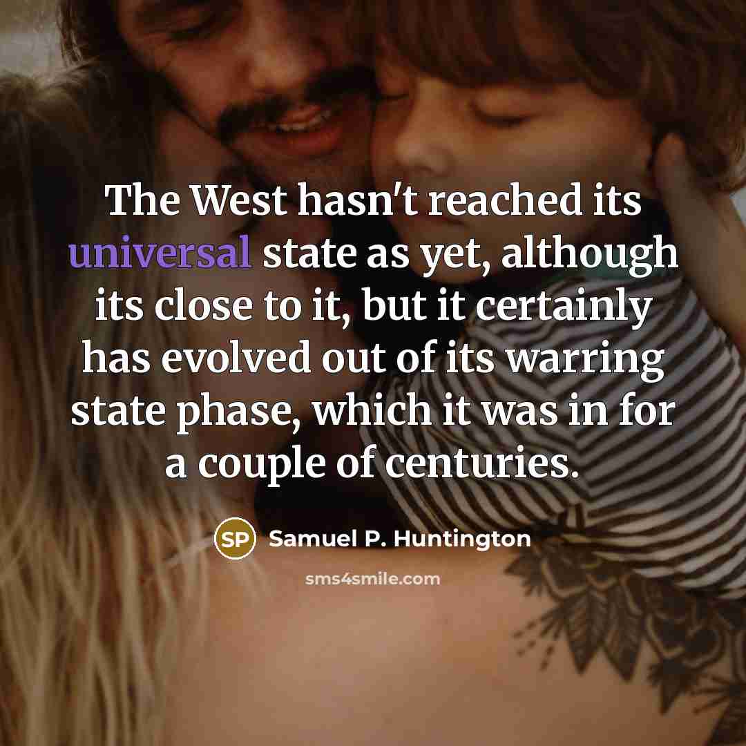 “The West hasn't reached its universal state as yet, although…” quote by Samuel P. Huntington