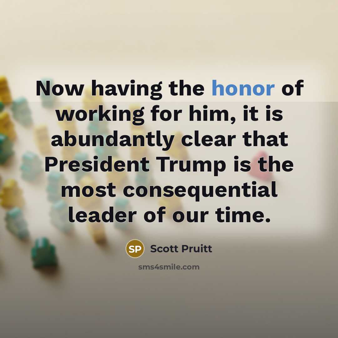 “Now having the honor of working for him, it is…” quote by Scott Pruitt
