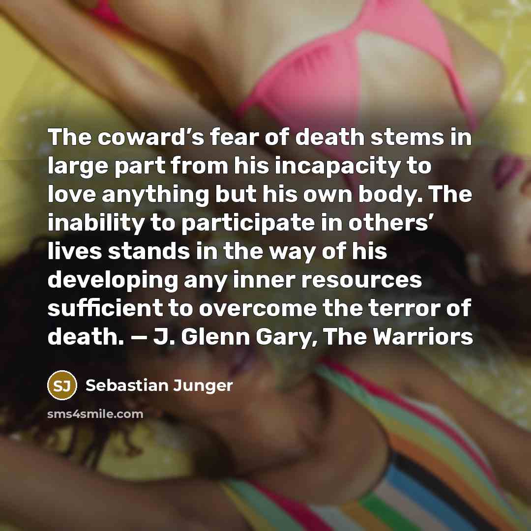 “The coward’s fear of death stems in large part from…” quote by Sebastian Junger
