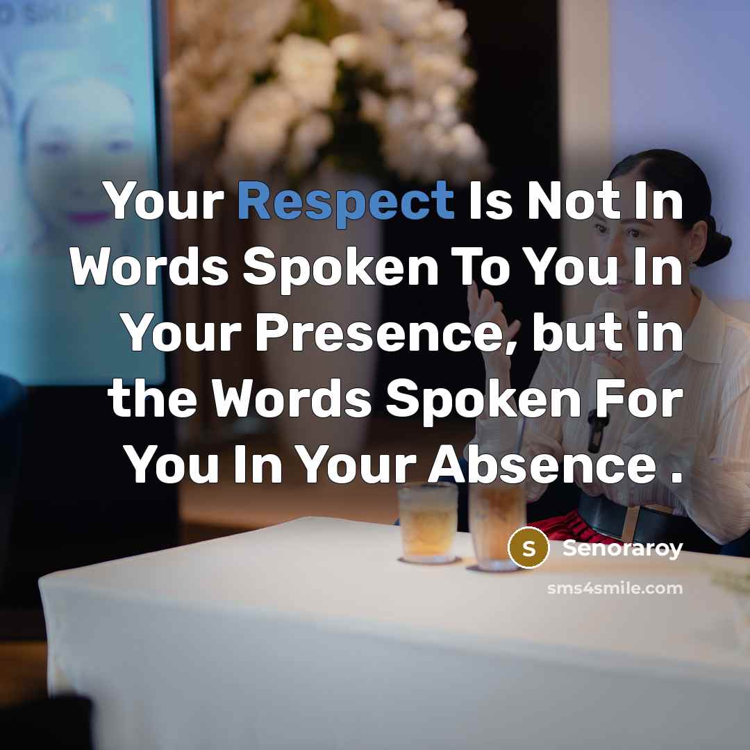 “Your Respect Is Not In Words Spoken To You In Your Presence, but in the Words Spoken For You In Your Absence .” quote by Senoraroy
