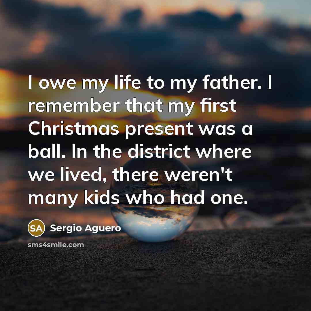 “I owe my life to my father. I remember that…” quote by Sergio Aguero