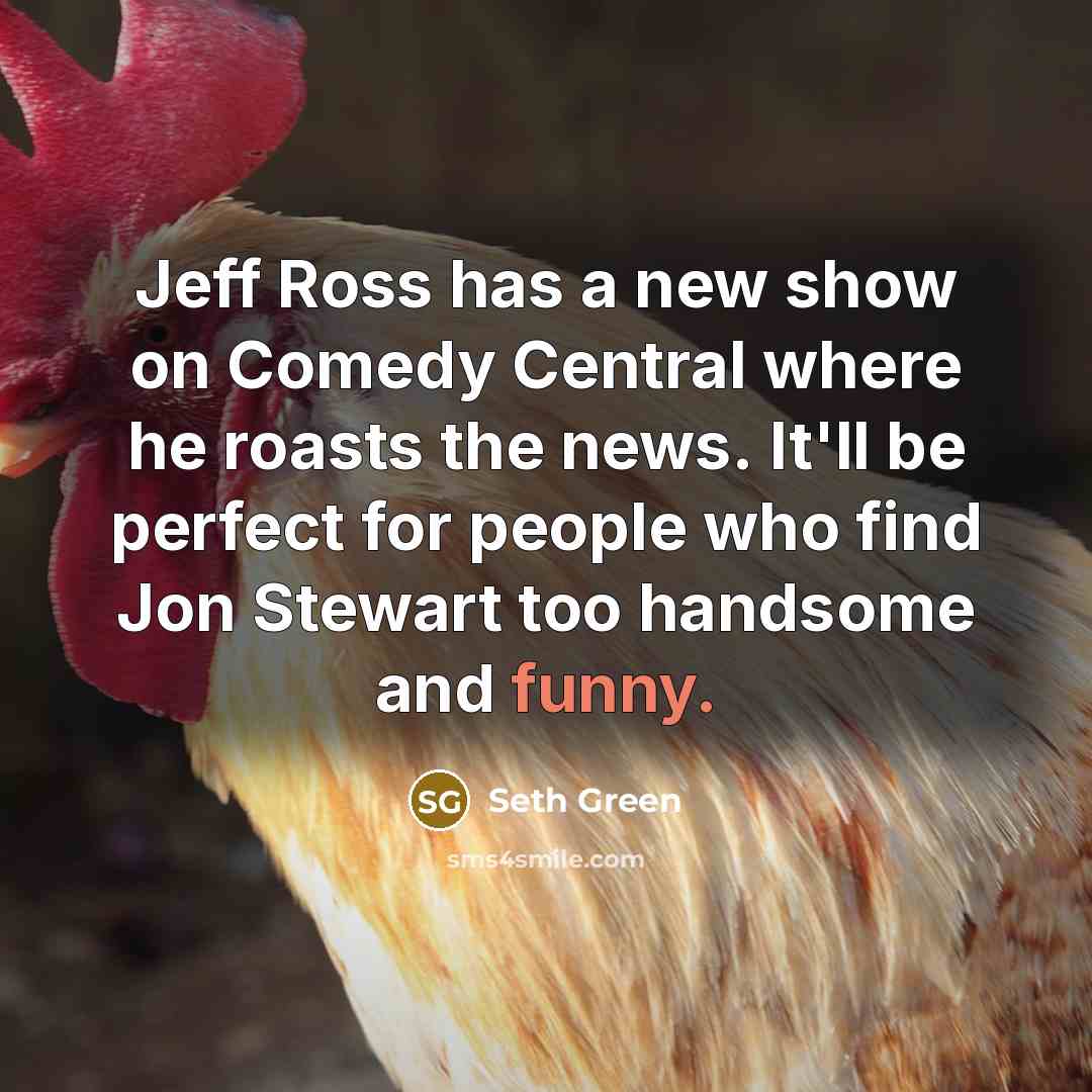 “Jeff Ross has a new show on Comedy Central where…” quote by Seth Green