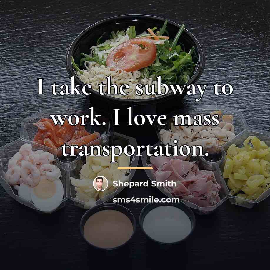 “I take the subway to work. I love mass transportation.…” quote by Shepard Smith