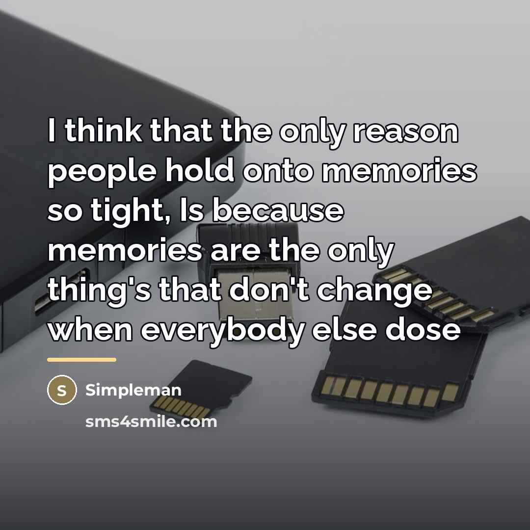 “I think that the only reason people hold onto memories…” quote by Simpleman