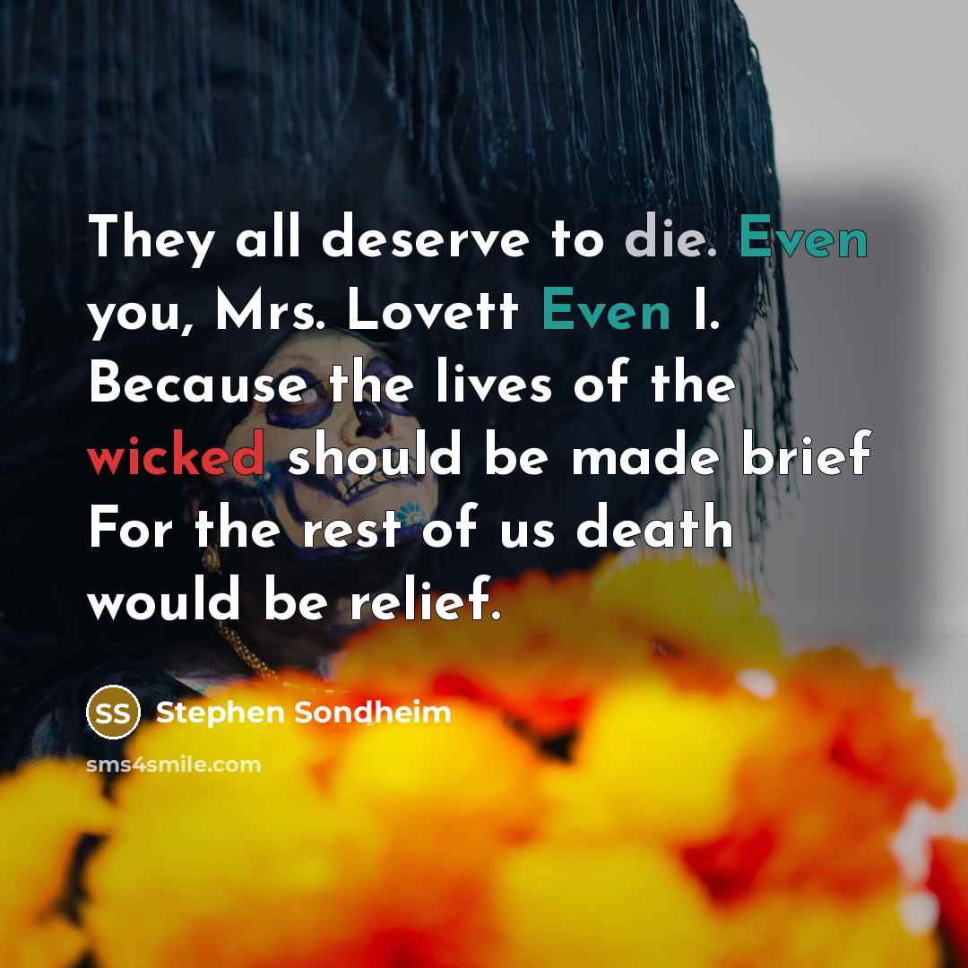 “They all deserve to die. Even you, Mrs. Lovett Even…” quote by Stephen Sondheim