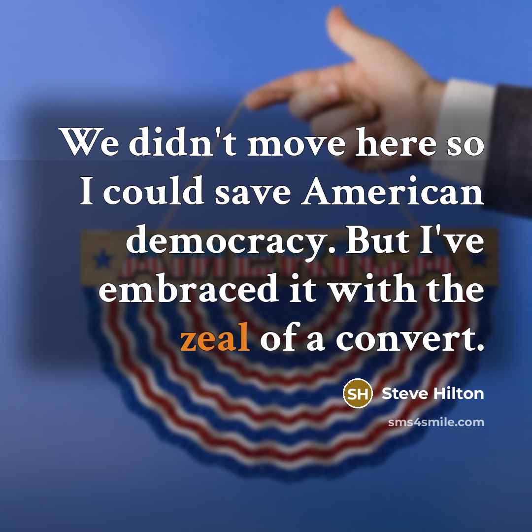 “We didn't move here so I could save American democracy.…” quote by Steve Hilton
