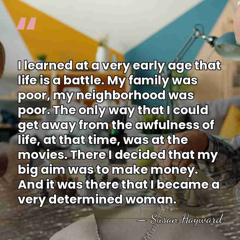I learned at a very early age that life is a battle.&hellip; - Susan Hayward