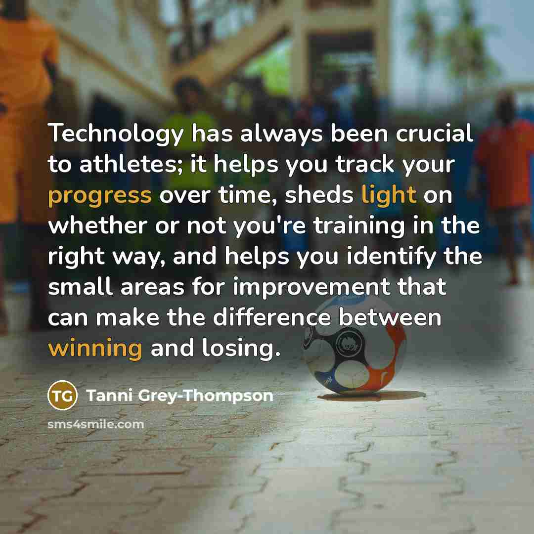 “Technology has always been crucial to athletes; it helps you track your progress over time, sheds light on whether or not you're training in the right way, and helps you identify the small areas for improvement that can make the difference between winning and losing.” quote by Tanni Grey-Thompson