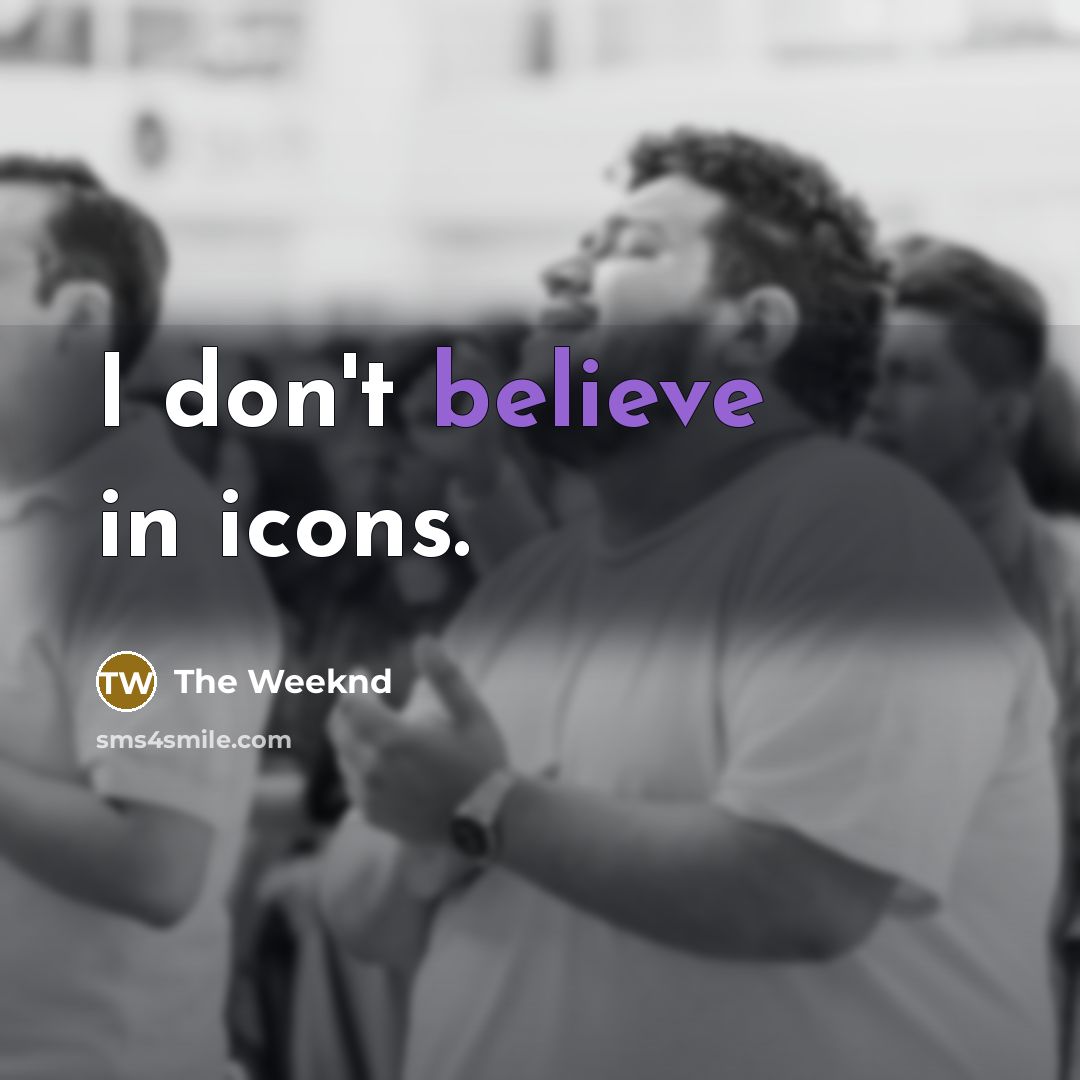 “I don't believe in icons.…” quote by The Weeknd