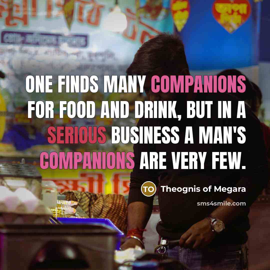 “One finds many companions for food and drink, but in…” quote by Theognis of Megara