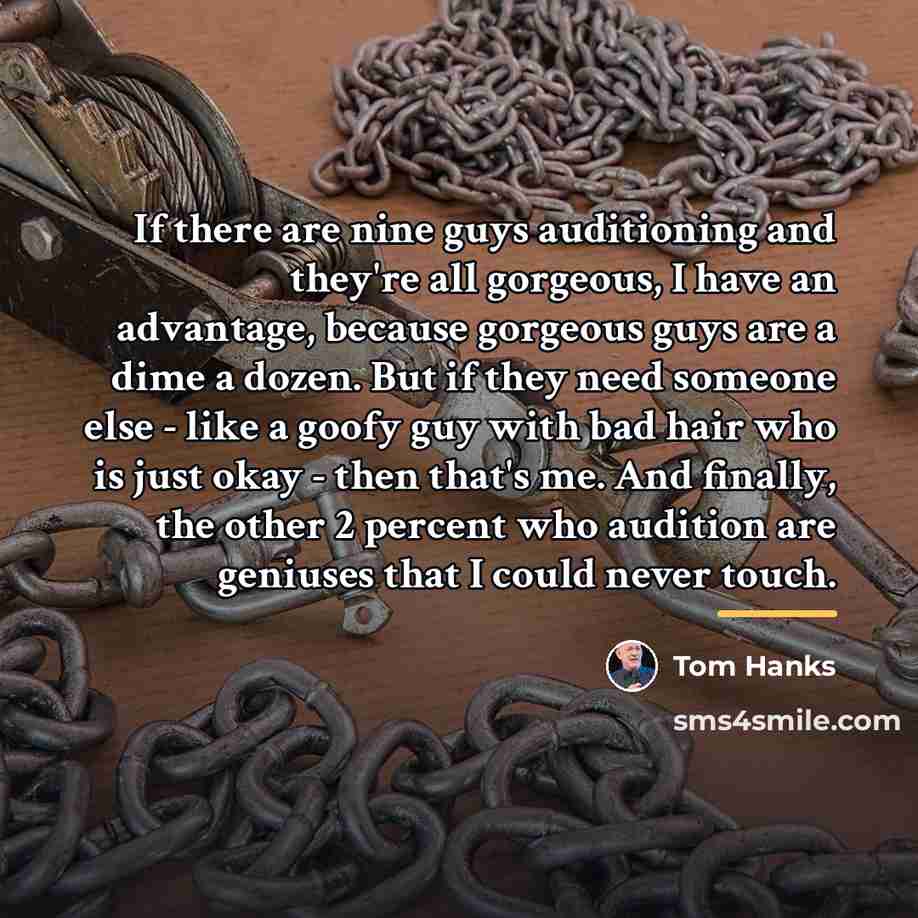 “If there are nine guys auditioning and they're all gorgeous,…” quote by Tom Hanks