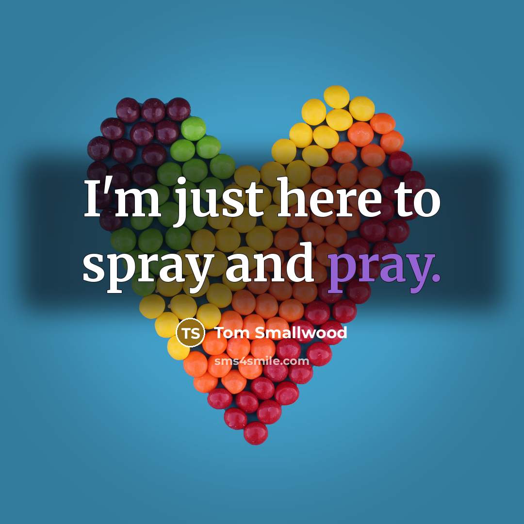 “I'm just here to spray and pray.…” quote by Tom Smallwood
