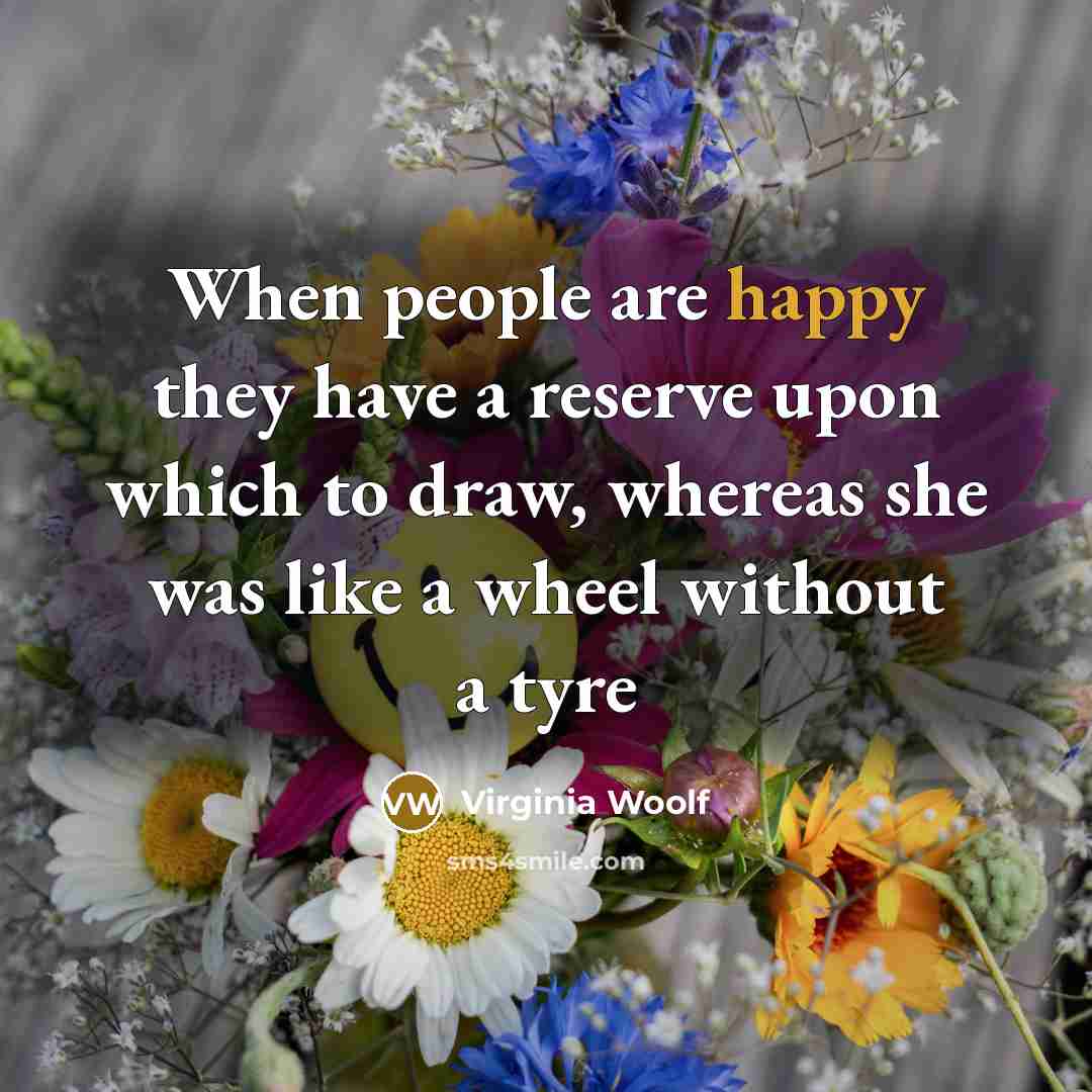 “When people are happy they have a reserve upon which…” quote by Virginia Woolf