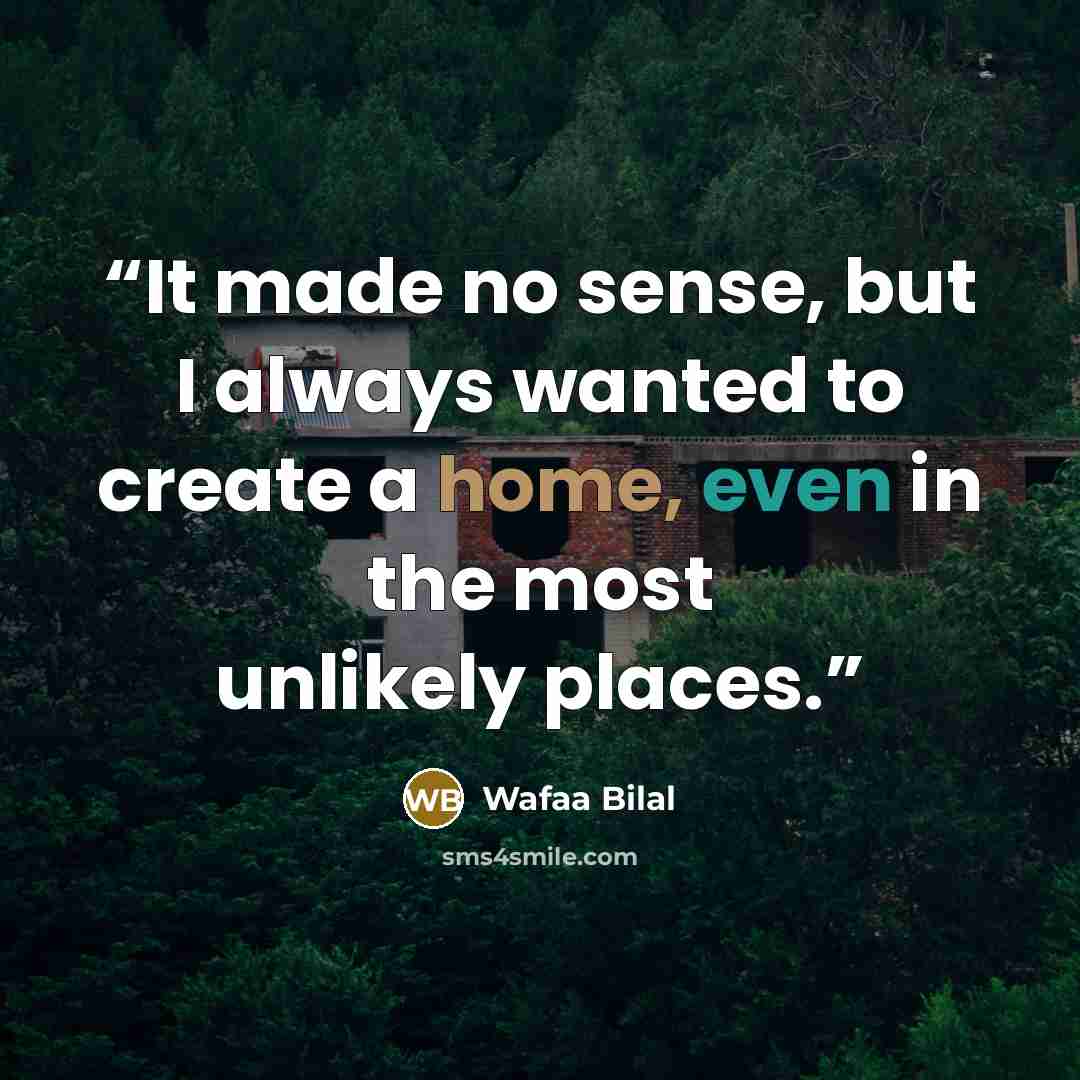 “It made no sense, but I always wanted to create a home, even in the most unlikely places.” quote by Wafaa Bilal