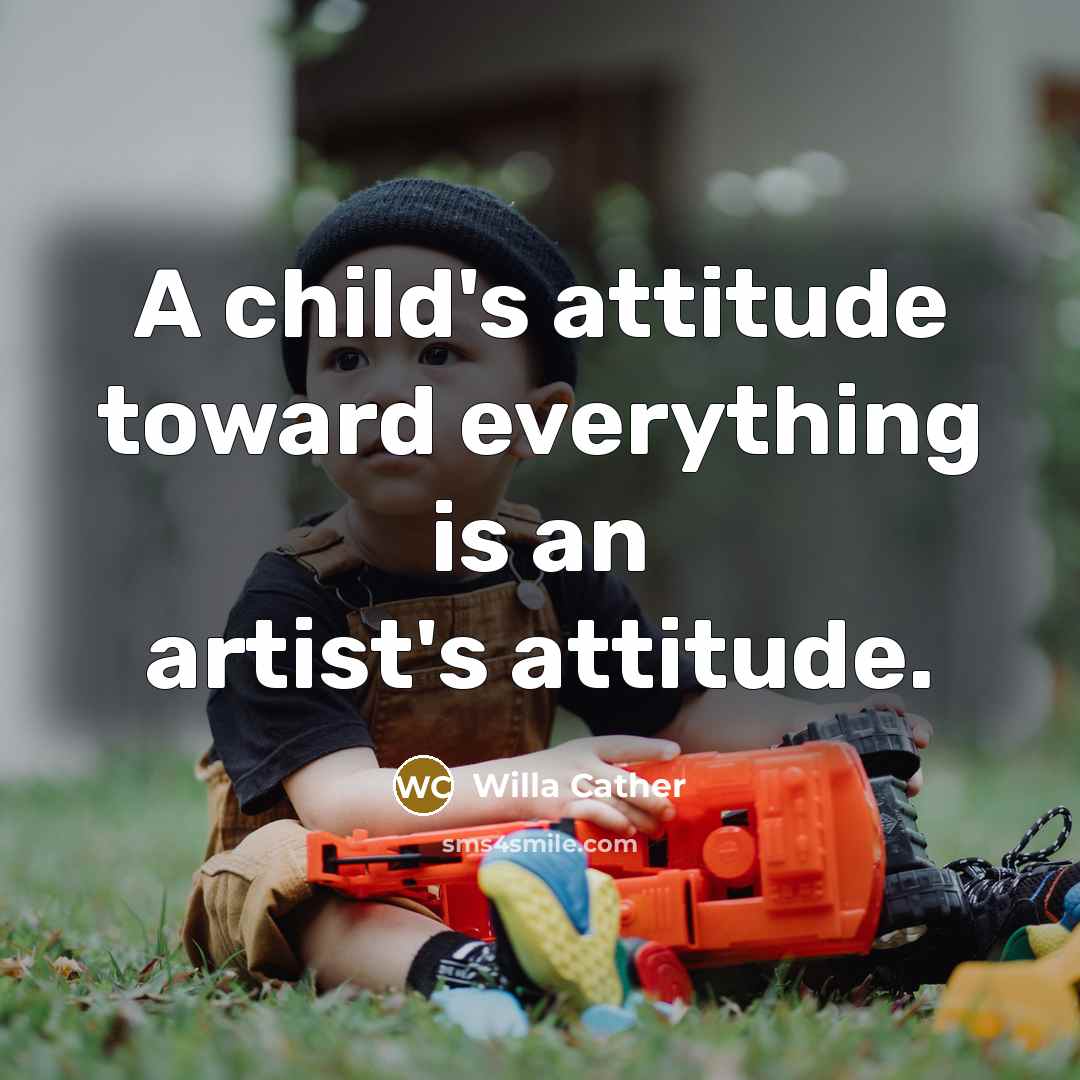 “A child's attitude toward everything is an artist's attitude.…” quote by Willa Cather